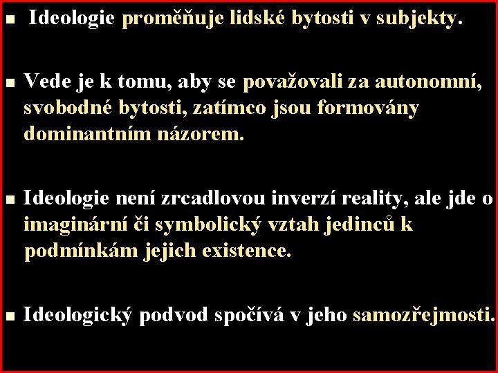 n n Ideologie proměňuje lidské bytosti v subjekty. Vede je k tomu, aby se