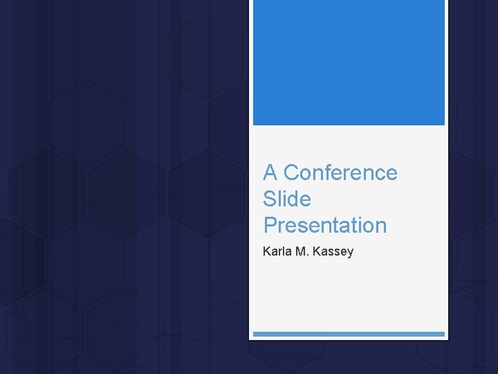A Conference Slide Presentation Karla M. Kassey 