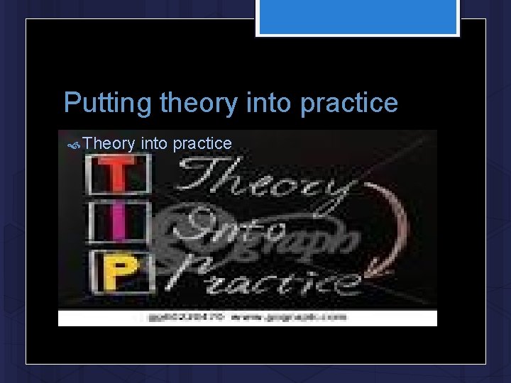 Putting theory into practice Theory into practice 