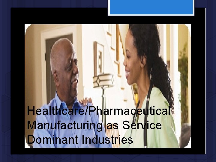 Healthcare/Pharmaceutical Manufacturing as Service Dominant Industries 