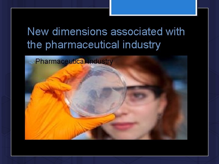 New dimensions associated with the pharmaceutical industry Pharmaceutical industry 
