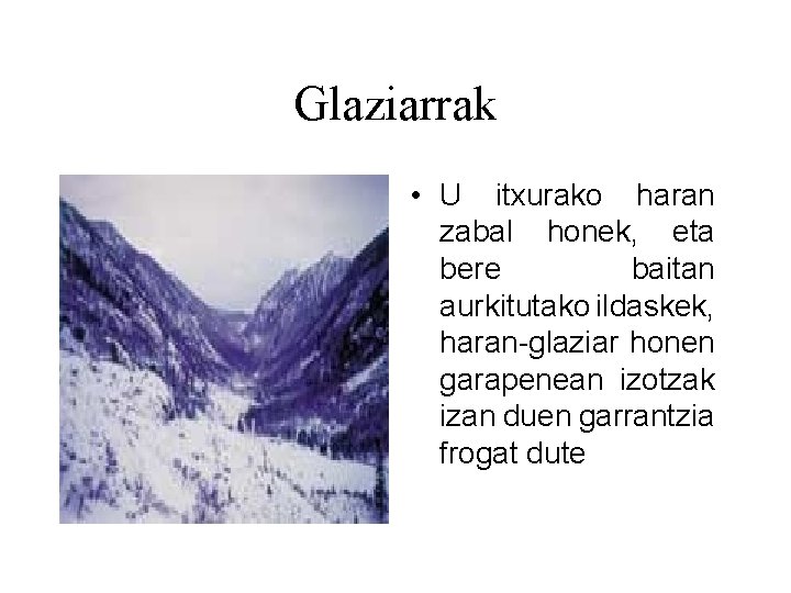 Glaziarrak • U itxurako haran zabal honek, eta bere baitan aurkitutako ildaskek, haran-glaziar honen