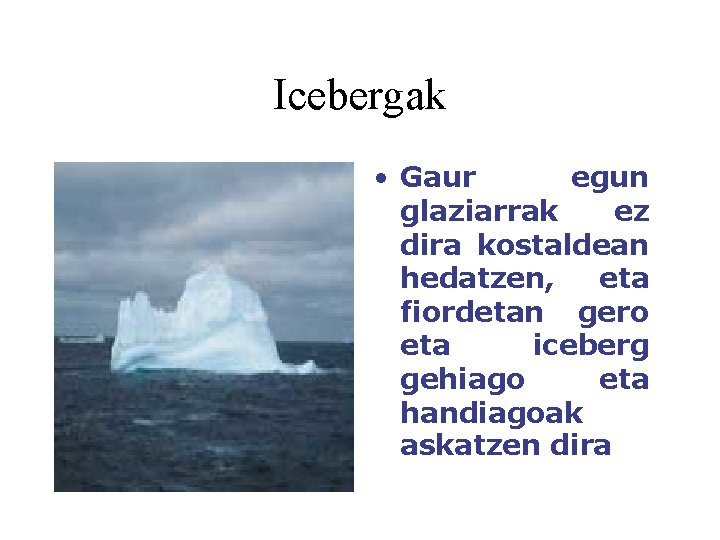 Icebergak • Gaur egun glaziarrak ez dira kostaldean hedatzen, eta fiordetan gero eta iceberg