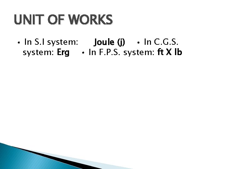 UNIT OF WORKS • In S. I system: Joule (j) • In C. G.