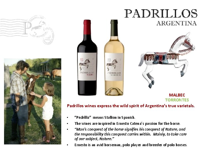 MALBEC TORRONTES Padrillos wines express the wild spirit of Argentina’s true varietals. • •