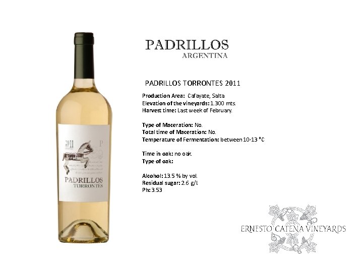 PADRILLOS TORRONTES 2011 Production Area: Cafayate, Salta. Elevation of the vineyards: 1. 300 mts.