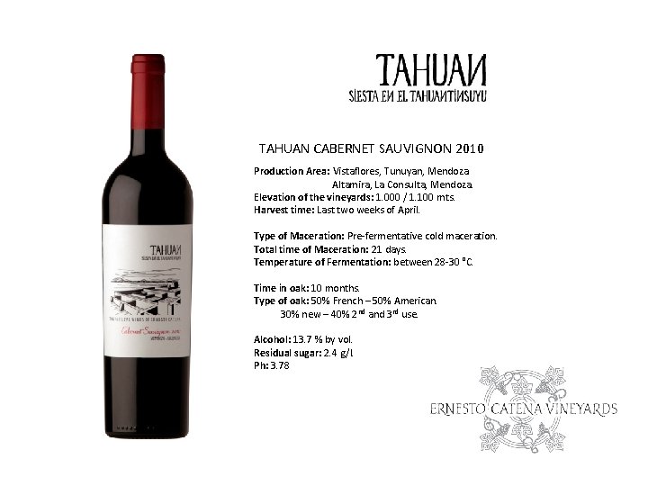 TAHUAN CABERNET SAUVIGNON 2010 Production Area: Vistaflores, Tunuyan, Mendoza. Altamira, La Consulta, Mendoza. Elevation