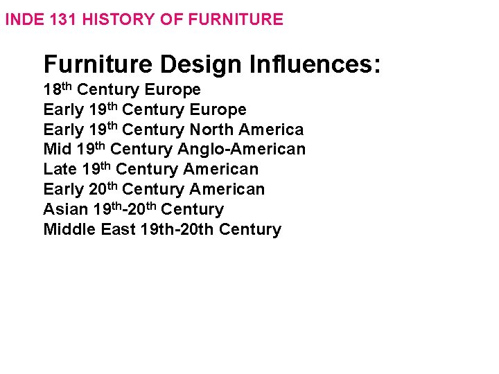 INDE 131 HISTORY OF FURNITURE Furniture Design Influences: 18 th Century Europe Early 19