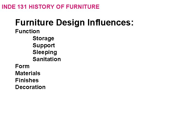 INDE 131 HISTORY OF FURNITURE Furniture Design Influences: Function Storage Support Sleeping Sanitation Form