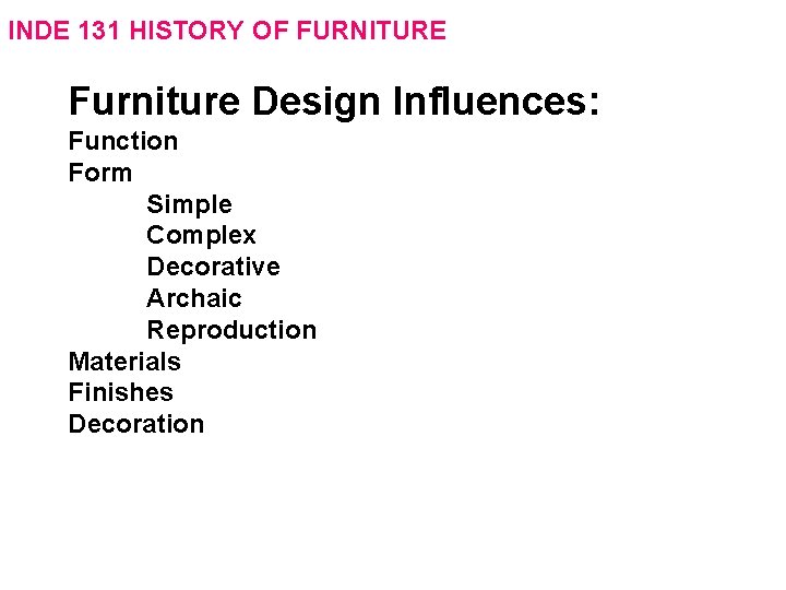 INDE 131 HISTORY OF FURNITURE Furniture Design Influences: Function Form Simple Complex Decorative Archaic