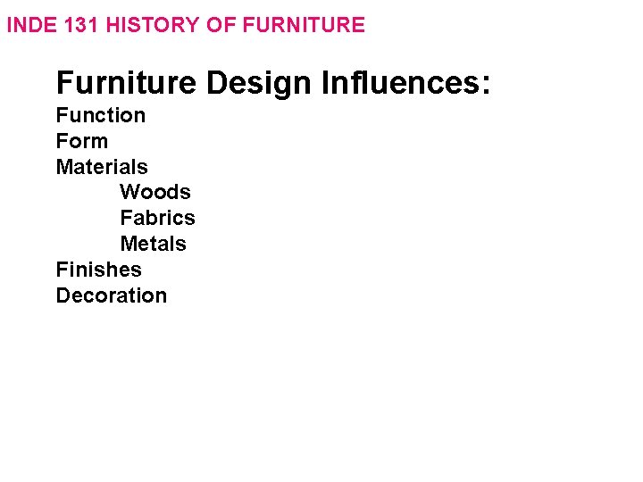 INDE 131 HISTORY OF FURNITURE Furniture Design Influences: Function Form Materials Woods Fabrics Metals