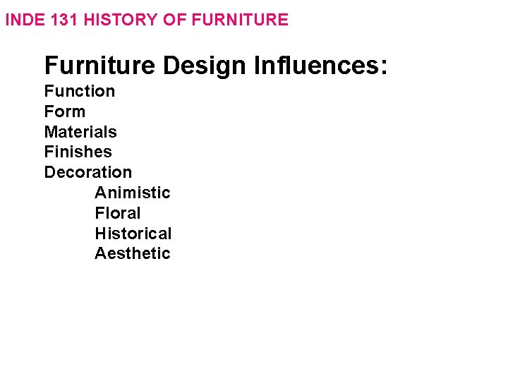 INDE 131 HISTORY OF FURNITURE Furniture Design Influences: Function Form Materials Finishes Decoration Animistic