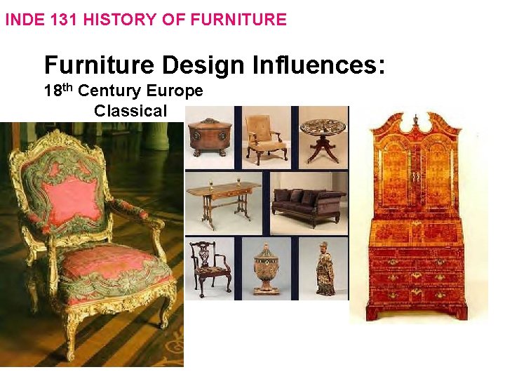 INDE 131 HISTORY OF FURNITURE Furniture Design Influences: 18 th Century Europe Classical 