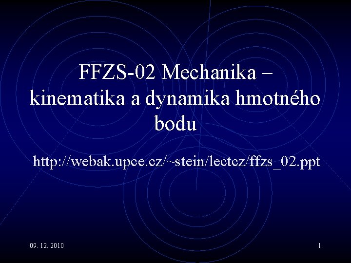 FFZS-02 Mechanika – kinematika a dynamika hmotného bodu http: //webak. upce. cz/~stein/lectcz/ffzs_02. ppt 09.