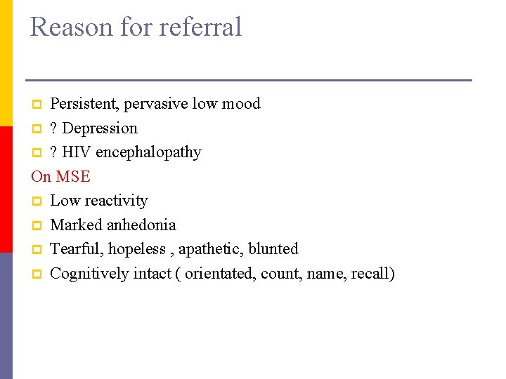 Reason for referral Persistent, pervasive low mood p ? Depression p ? HIV encephalopathy