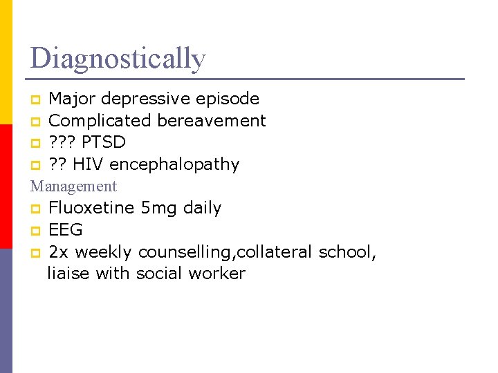 Diagnostically Major depressive episode p Complicated bereavement p ? ? ? PTSD p ?