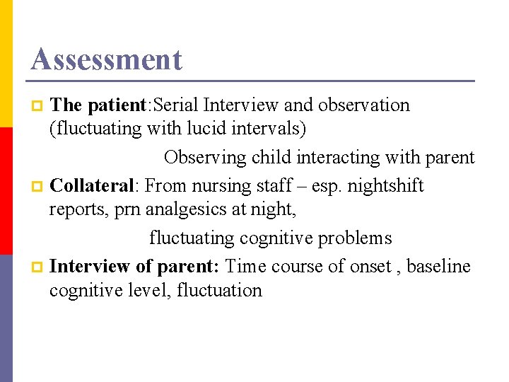 Assessment The patient: Serial Interview and observation (fluctuating with lucid intervals) Observing child interacting