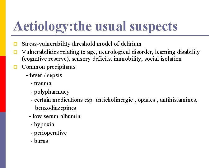 Aetiology: the usual suspects p p p Stress-vulnerability threshold model of delirium Vulnerabilities relating