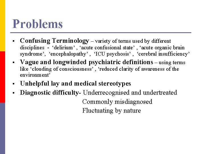 Problems § Confusing Terminology – variety of terms used by different disciplines - ‘delirium’
