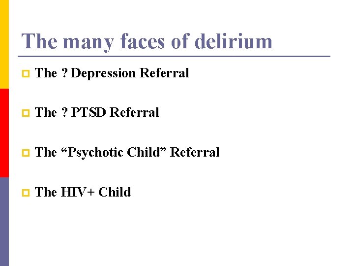The many faces of delirium p The ? Depression Referral p The ? PTSD
