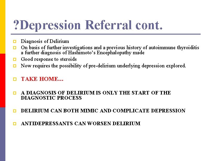 ? Depression Referral cont. p Diagnosis of Delirium On basis of further investigations and