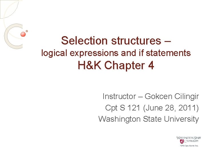Selection structures – logical expressions and if statements H&K Chapter 4 Instructor – Gokcen