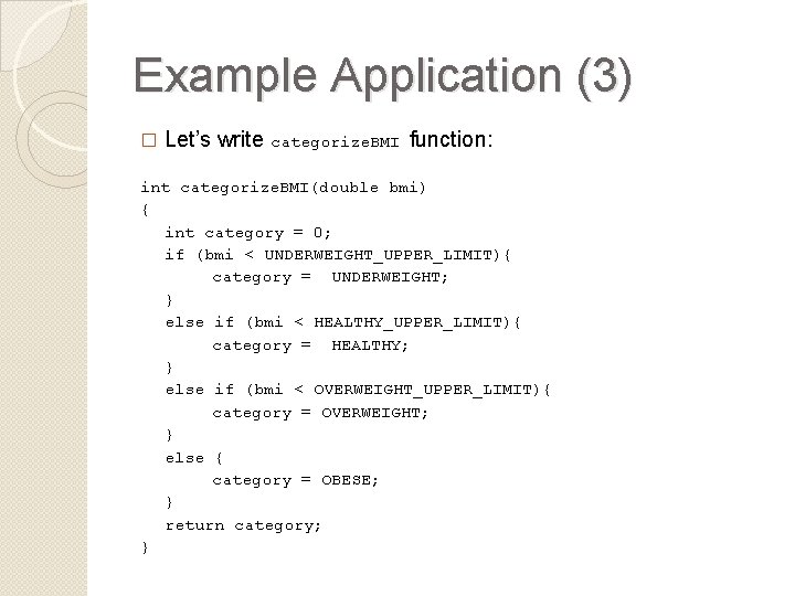 Example Application (3) � Let’s write categorize. BMI function: int categorize. BMI(double bmi) {