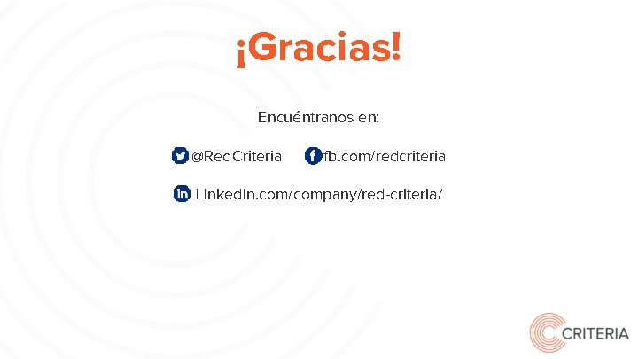 ¡Gracias! Encuéntranos en: @Red. Criteria fb. com/redcriteria Linkedin. com/company/red-criteria/ 