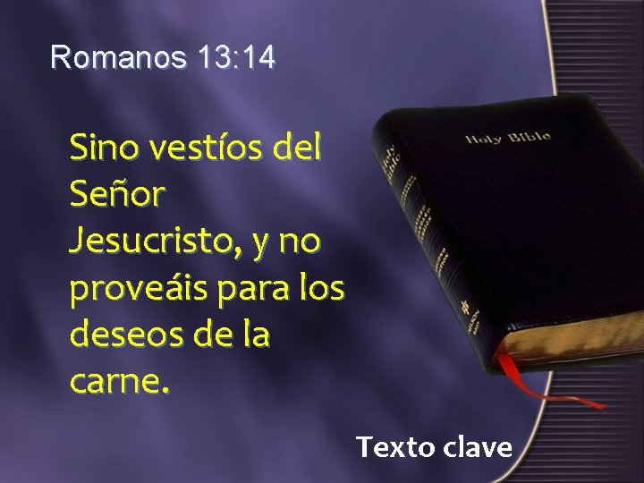 Romanos 13: 14 Sino vestíos del Señor Jesucristo, y no proveáis para los deseos