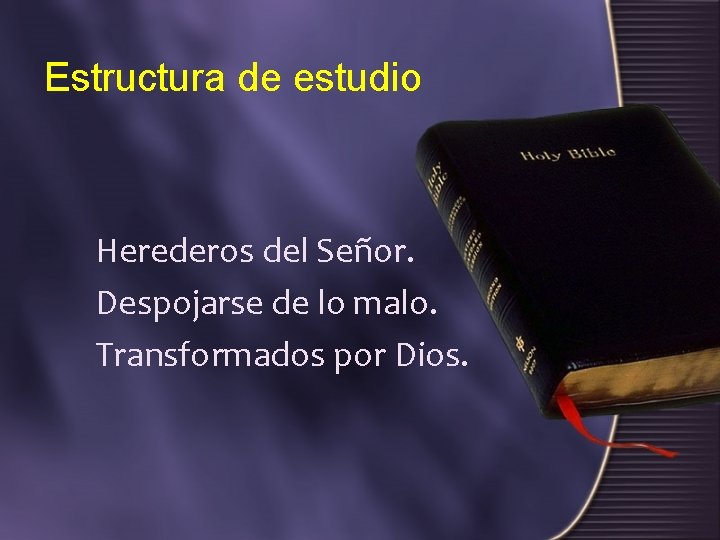 Estructura de estudio Herederos del Señor. Despojarse de lo malo. Transformados por Dios. 