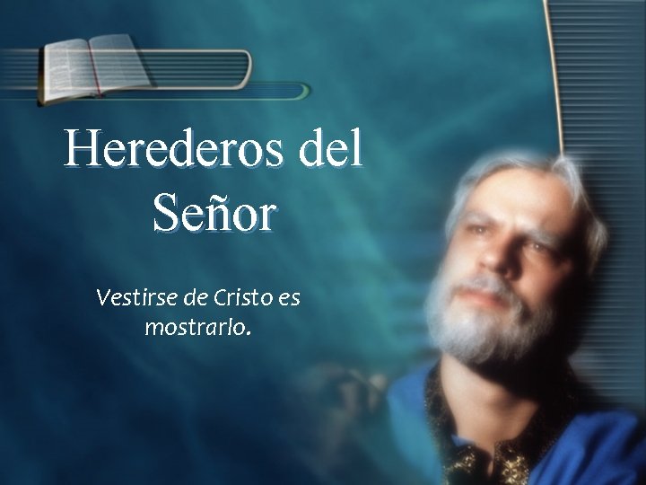 Herederos del Señor Vestirse de Cristo es mostrarlo. 