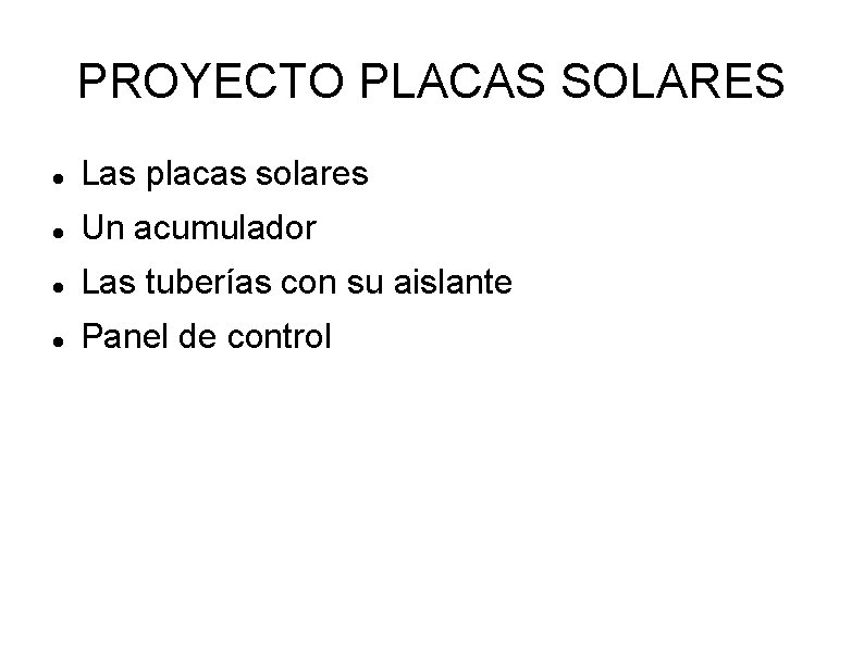 PROYECTO PLACAS SOLARES Las placas solares Un acumulador Las tuberías con su aislante Panel