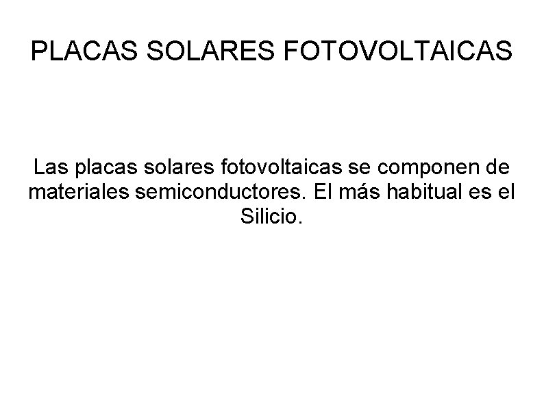 PLACAS SOLARES FOTOVOLTAICAS Las placas solares fotovoltaicas se componen de materiales semiconductores. El más