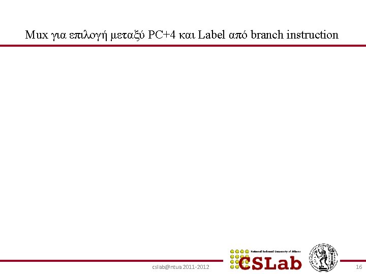 Mux για επιλογή μεταξύ PC+4 και Label από branch instruction cslab@ntua 2011 -2012 16