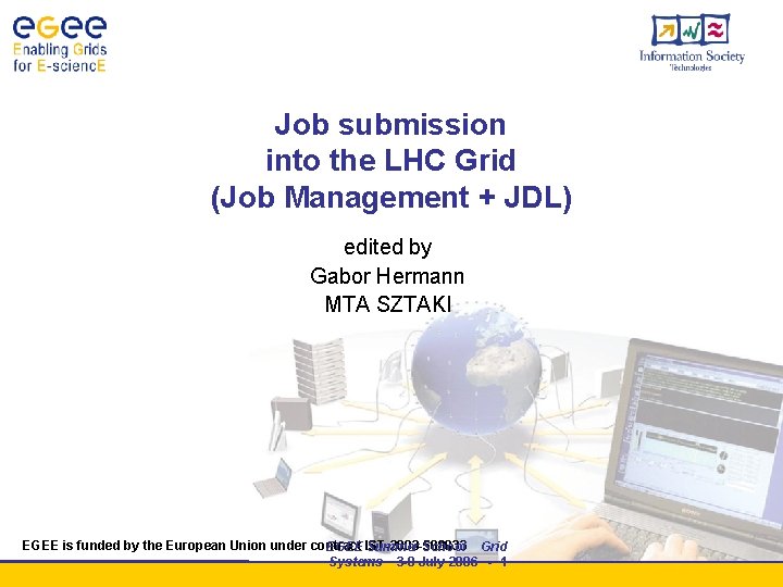 Job submission into the LHC Grid (Job Management + JDL) edited by Gabor Hermann