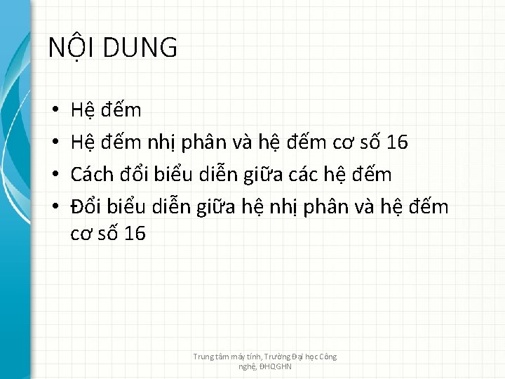 NỘI DUNG • • Hệ đếm nhị phân và hệ đếm cơ số 16