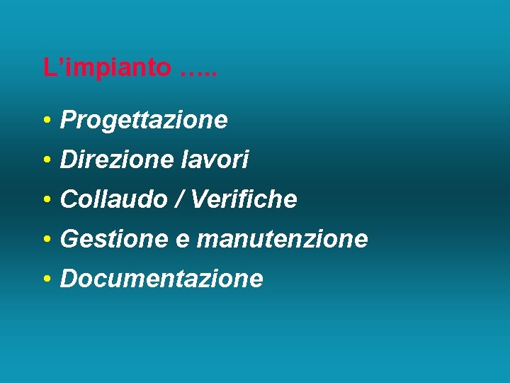 L’impianto …. . • Progettazione • Direzione lavori • Collaudo / Verifiche • Gestione