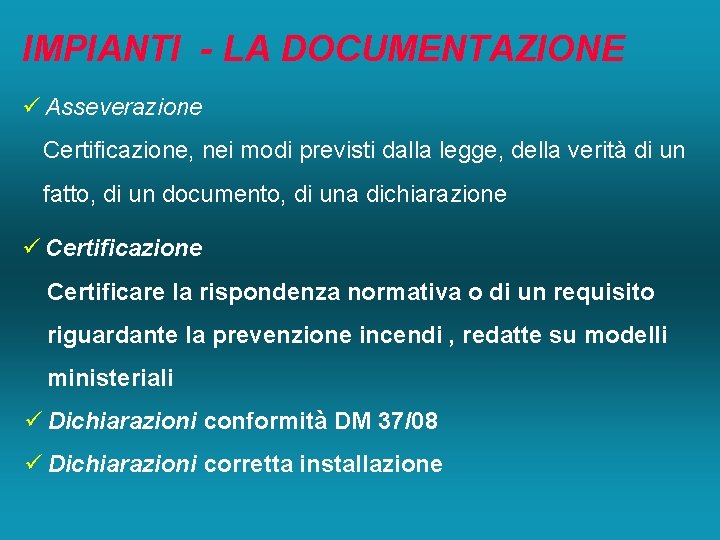 IMPIANTI - LA DOCUMENTAZIONE ü Asseverazione Certificazione, nei modi previsti dalla legge, della verità IMPIANTI - LA DOCUMENTAZIONE ü Asseverazione Certificazione, nei modi previsti dalla legge, della verità