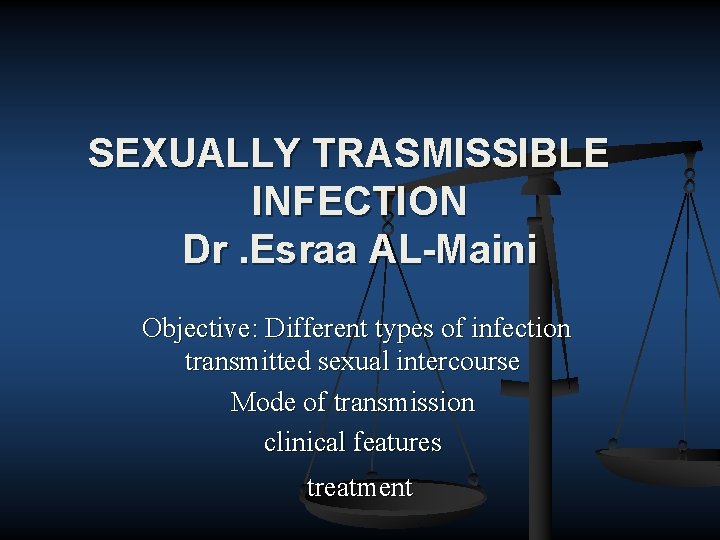 SEXUALLY TRASMISSIBLE INFECTION Dr. Esraa AL-Maini Objective: Different types of infection transmitted sexual intercourse