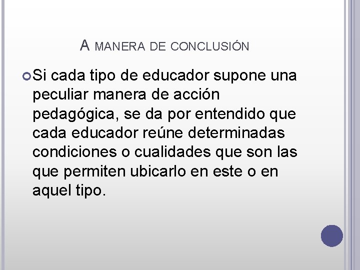 A MANERA DE CONCLUSIÓN Si cada tipo de educador supone una peculiar manera de