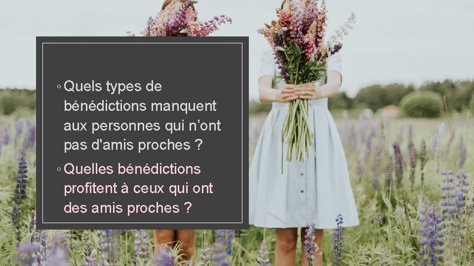 ◦ Quels types de bénédictions manquent aux personnes qui n’ont pas d'amis proches ?