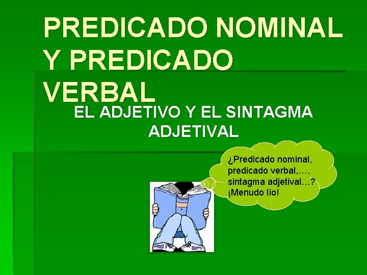 PREDICADO NOMINAL Y PREDICADO VERBAL EL ADJETIVO Y EL SINTAGMA ADJETIVAL ¿Predicado nominal, predicado
