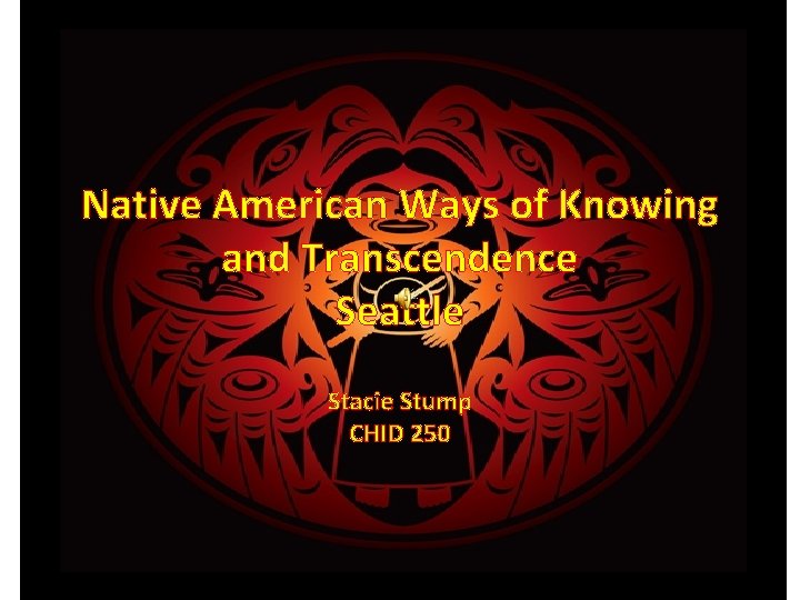 Native American Ways of Knowing and Transcendence Seattle Stacie Stump CHID 250 