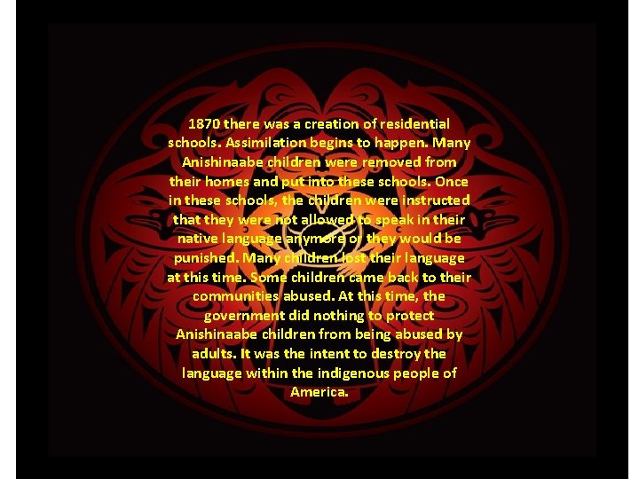 1870 there was a creation of residential schools. Assimilation begins to happen. Many Anishinaabe