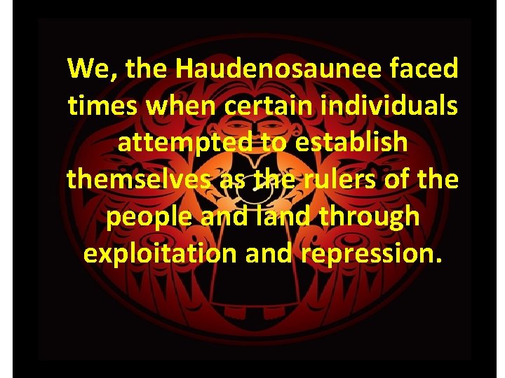 We, the Haudenosaunee faced times when certain individuals attempted to establish themselves as the