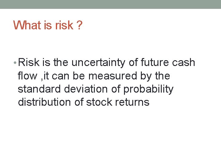 What is risk ? • Risk is the uncertainty of future cash flow ,