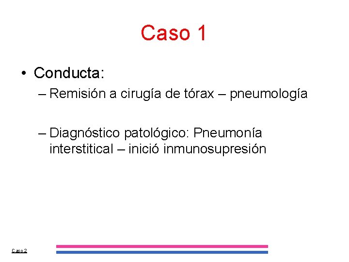 Caso 1 • Conducta: – Remisión a cirugía de tórax – pneumología – Diagnóstico