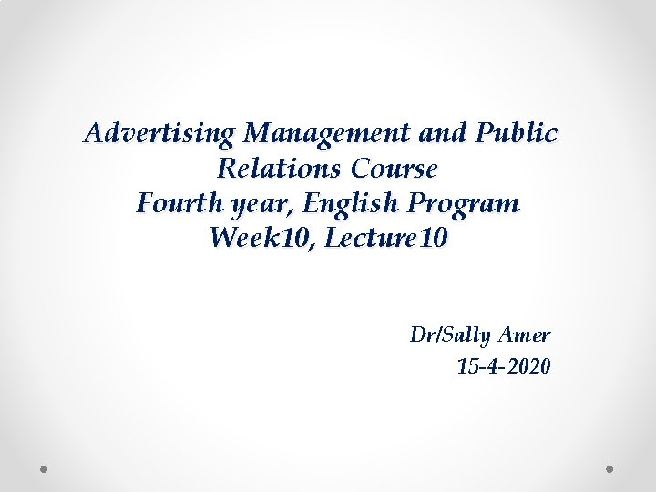 Advertising Management and Public Relations Course Fourth year, English Program Week 10, Lecture 10