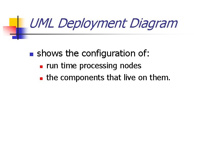 UML Deployment Diagram n shows the configuration of: n n run time processing nodes