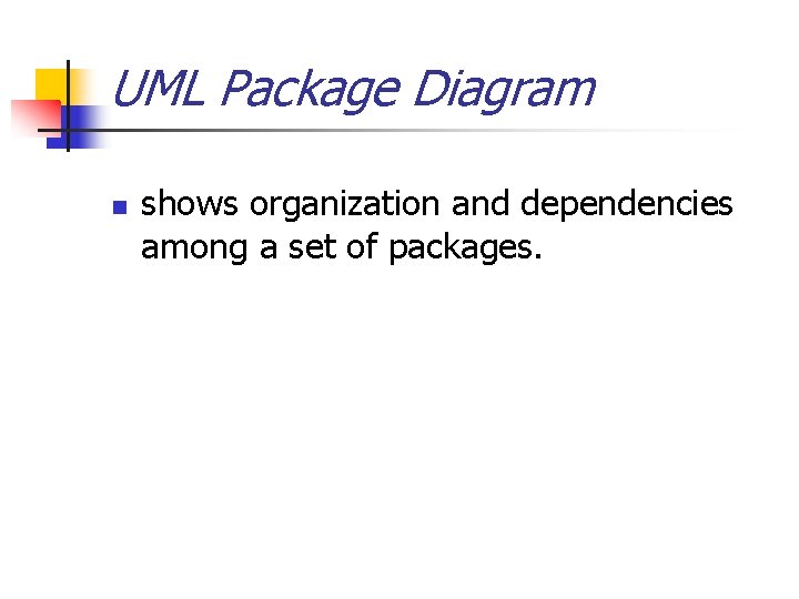 UML Package Diagram n shows organization and dependencies among a set of packages. 